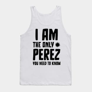 Perez Gift I am the only Perez you need to know Birthday Tee Tank Top